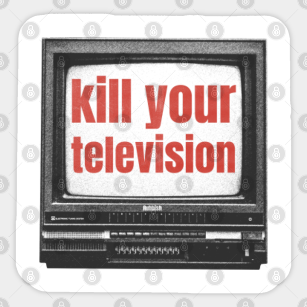 kill your television Kill Your Television Sticker TeePublic